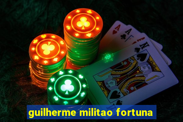 guilherme militao fortuna